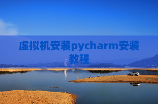 虚拟机安装pycharm安装教程